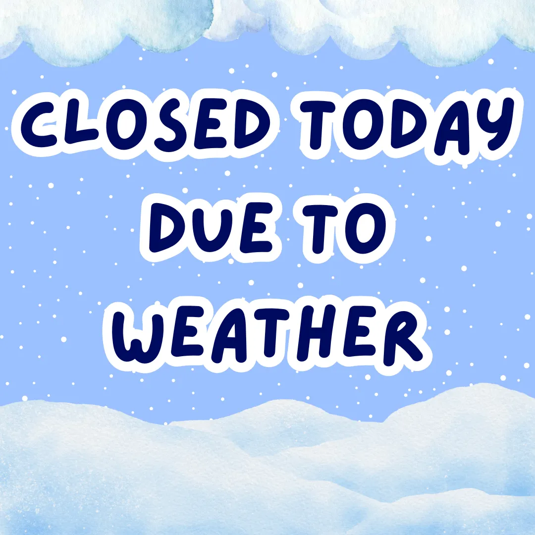 Closed due to weather! 1/31/26